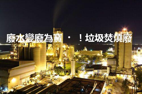 廢水變廢為寶！垃圾焚燒廢水處理技術(shù)揭秘，能否解決環(huán)境難題？